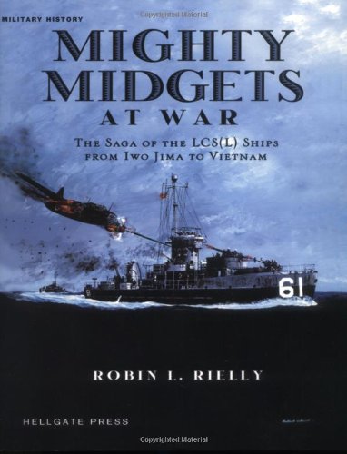Mighty Midgets at War: The Saga of the LCS (L) Ships from Iwo Jima to Vietnam