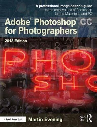 Adobe Photoshop CC for Photographers 2018: A professional image editors guide to the creative use of Photoshop for the Macintosh and PC
