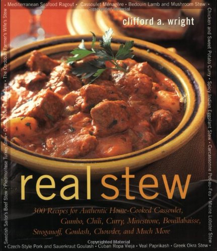 Real Stew: 300 Recipes for Authentic Home-Cooked Cassoulet, Gumbo, Chili, Curry, Minestrone, Bouillabaisse, Stroganoff, Goulash, Chowder, and Much More