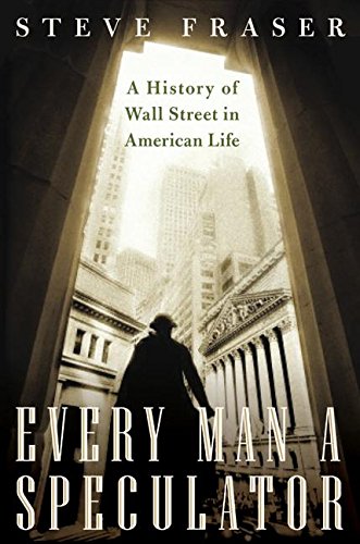 Every Man a Speculator: A History of Wall Street in American Life
