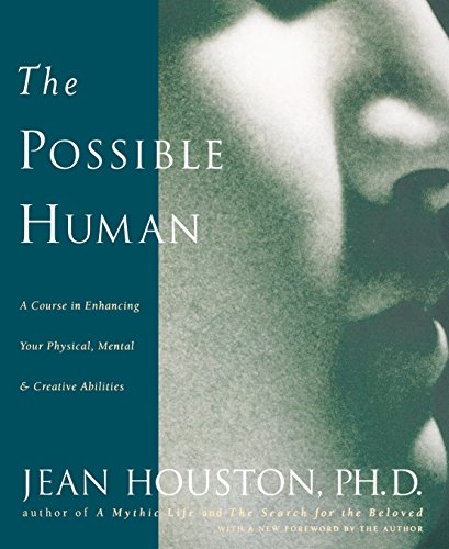 The Possible Human : A Course in Enhancing Your Physical, Mental, and Creative Abilities