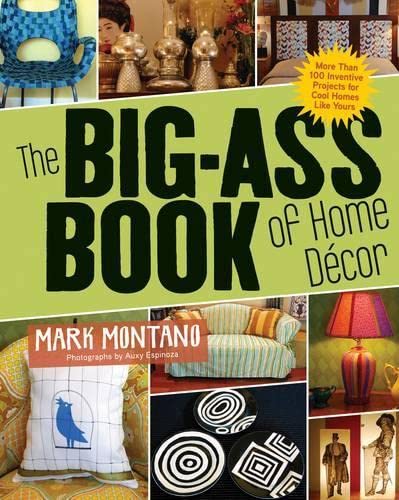 The Big-Ass Book of Home Dcor: More than 100 Inventive Projects for Cool Homes Like Yours