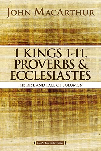 1 Kings 1 to 11, Proverbs, and Ecclesiastes: The Rise and Fall of Solomon (MacArthur Bible Studies)