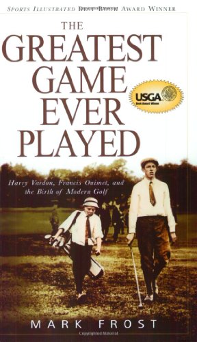 Greatest Game Ever Played, The: Harry Vardon, Francis Ouimet, And The Birth Of Modern Golf