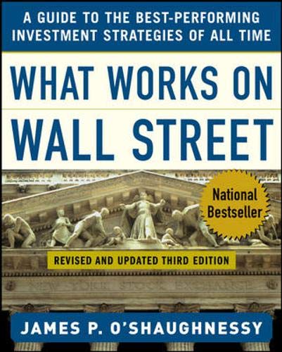 What Works on Wall Street : A Guide to the Best-Performing Investment Strategies of All Time