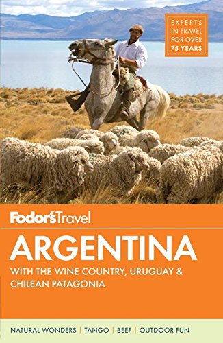 Fodor's Argentina: with the Wine Country, Uruguay & Chilean Patagonia (Full-color Travel Guide)