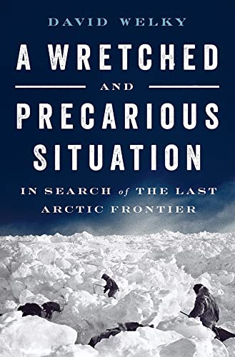 A Wretched and Precarious Situation: In Search of the Last Arctic Frontier
