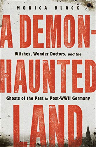 A Demon-Haunted Land: Witches, Wonder Doctors, and the Ghosts of the Past in Post-WWII Germany