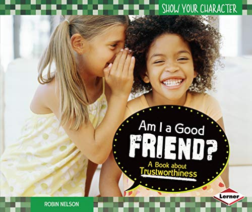 Am I a Good Friend?: A Book about Trustworthiness (Show Your Character)