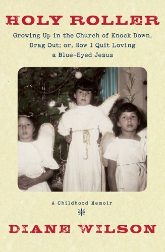 Holy Roller: Growing up in the Church of Knock down, Drag out;: Or, How I Quit Loving a Blue-Eyed Jesus: a Childhood Memoir