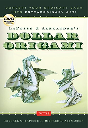 LaFosse & Alexander's Dollar Origami: Convert Your Ordinary Cash into Extraordinary Art!: Origami Book with 48 Origami Paper Dollars, 20 Projects and Instructional DVD