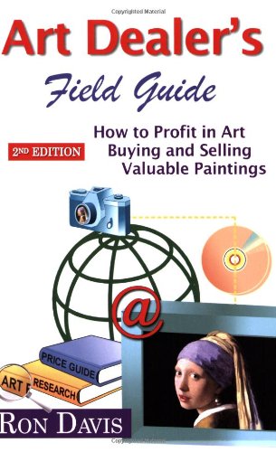 Art Dealer's Field Guide: How to Profit in Art, Buying and Selling Valuable Paintings
