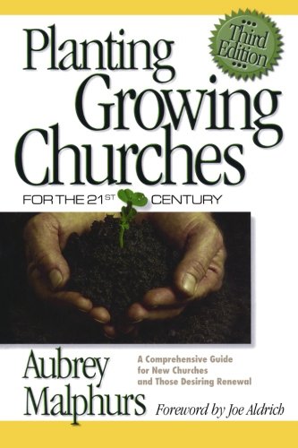 Planting Growing Churches for the 21st Century: A Comprehensive Guide for New Churches and Those Desiring Renewal
