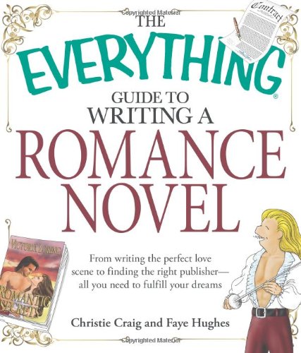 The Everything Guide to Writing a Romance Novel: From writing the perfect love scene to finding the right publisher--All you need to fulfill your dreams