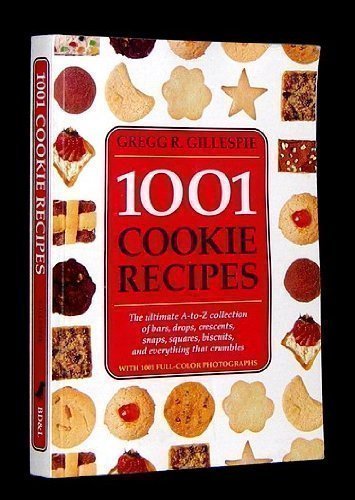 1001 Cookie Recipes The Ultimate A-To-Z Collection of Bars, Drops, Crescents, Snaps, Squares, Biscuits, and Everything That Crumbles