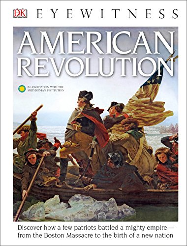 DK Eyewitness Books: American Revolution: Discover How a Few Patriots Battled a Mighty Empire from the Boston Massacre to