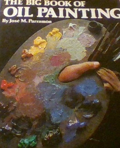 The Big Book of Oil Painting: The History, the Studio, the Materials, the Techniques, the Subjects, the Theory and the Practice of Oil Painting