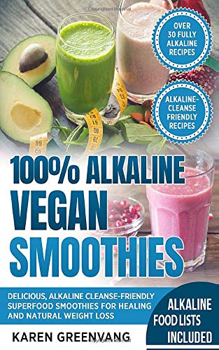 100% Alkaline Vegan Smoothies: Delicious, Alkaline Cleanse-Friendly Superfood Smoothies for Healing and Natural Weight Loss (1) (Alkaline, Vegan, Low Sugar, Alkaline Cleanse)