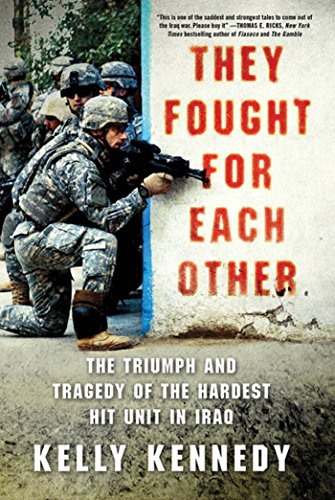 They Fought for Each Other: The Triumph and Tragedy of the Hardest Hit Unit in Iraq