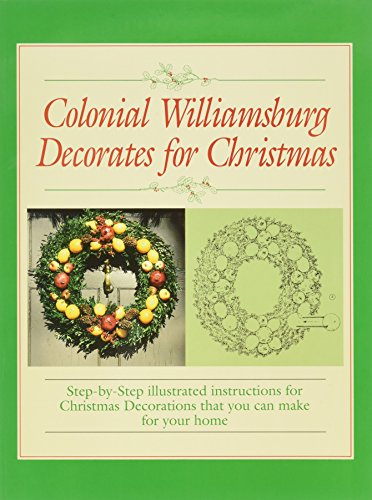 Colonial Williamsburg Decorates for Christmas: Step-By-Step Illustrated Instructions for Christmas Decorations That You Can Make for Your Home