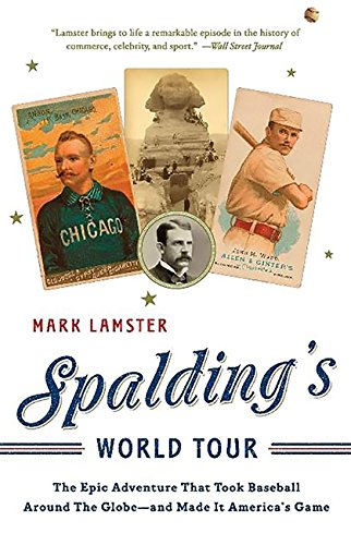 Spalding's World Tour: The Epic Adventure that Took Baseball Around the Globe - And Made it America's Game