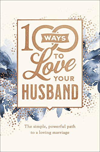 100 Ways to Love Your Husband: The Simple, Powerful Path to a Loving Marriage