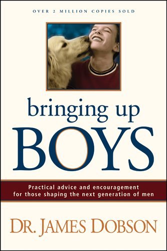 Bringing Up Boys: Practical Advice And Encouragement For Those Shaping The Next Generation Of Men
