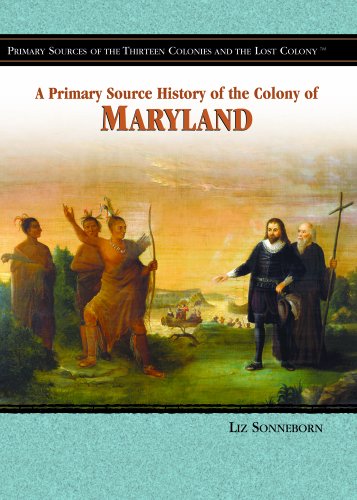 A Primary Source History of the Colony of Maryland (PRIMARY SOURCES OF THE THIRTEEN COLONIES AND THE LOST COLONY)