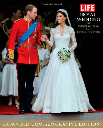 LIFE The Royal Wedding of Prince William and Kate Middleton: Expanded, Commemorative Edition