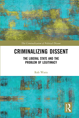 Criminalizing Dissent (The Criminalization of Political Dissent)