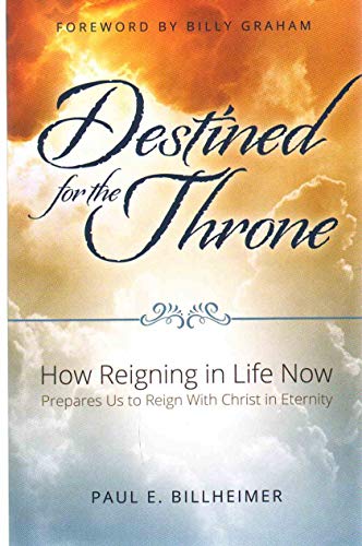 DESTINED FOR THE THRONE : How Reigning in Life Now Prepares Us to Reign with Christ in Eternity