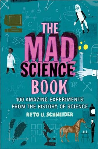 The mad science book; 100 amazing experiments from the history of science