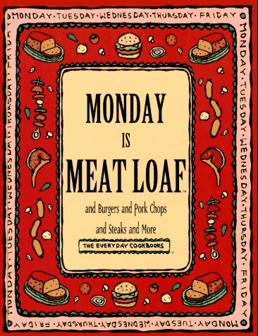 Monday Is Meat Loaf and Burgers and Pork Chops and Steaks and More (Everyday Cookbooks)