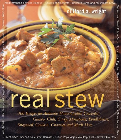 Real Stew: 300 Recipes for Authentic Home-Cooked Cassoulet, Gumbo, Chili, Curry, Minestrone, Bouillabaise, Stroganoff, Boulash, Chowder, and Much More