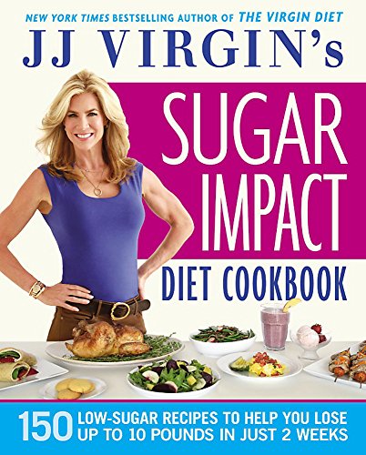 JJ Virgin's Sugar Impact Diet Cookbook: 150 Low-Sugar Recipes to Help You Lose Up to 10 Pounds in Just 2 Weeks