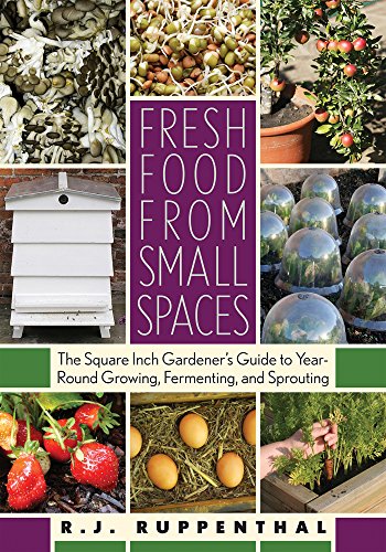 Fresh Food from Small Spaces: The Square-Inch Gardener's Guide to Year-Round Growing, Fermenting, and Sprouting