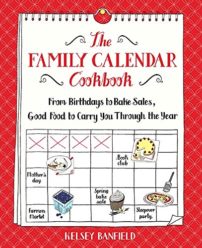 The Family Calendar Cookbook: From Birthdays to Bake Sales, Good Food to Carry You Through the Year
