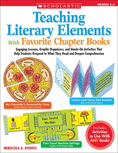 Teaching Literary Elements With Favorite Chapter Books: Engaging Lessons, Graphic Organizers, and Hands-On Activities That Help Students Respond to What They Read and Deepen Comprehension