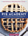 Pie Academy: Master the Perfect Crust and 255 Amazing Fillings, with Fruits, Nuts, Creams, Custards, Ice Cream, and More; Expert Techniques for Making Fabulous Pies from Scratch