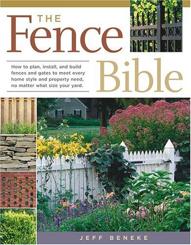 The Fence Bible: How to plan, install, and build fences and gates to meet every home style and property need, no matter what size your yard