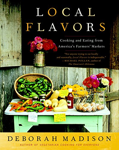 Local Flavors: Cooking and Eating from America's Farmers' Markets [A Cookbook]