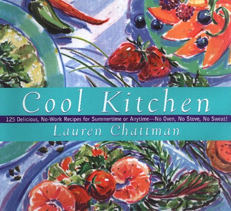 Cool Kitchen: No Oven, No Stove, No Sweat! 125 Delicious, No-Work Recipes For Summertime Or Anytime