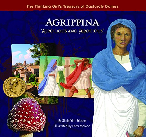 Agrippina "Atrocious and Ferocious" (The Thinking Girl's Treasury of Dastardly Dames)