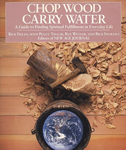 Chop Wood, Carry Water: A Guide to Finding Spiritual Fulfillment in Everyday Life
