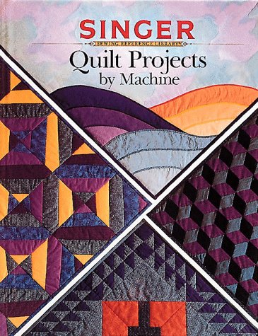Quilt Projects by Machine (Singer Sewing Reference Library)