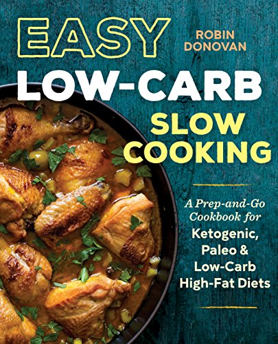 Easy Low Carb Slow Cooking: A Prep-and-Go Cookbook for Ketogenic, Paleo & Low-Carb High-Fat Diets