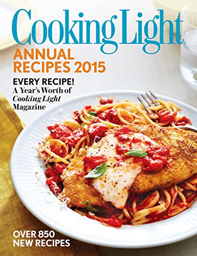 Cooking Light Annual Recipes 2015: Every Recipe! A Years Worth of Cooking Light Magazine