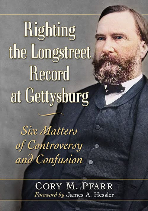 Righting the Longstreet Record at Gettysburg: Six Matters of Controversy and Confusion