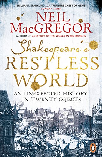 Shakespeare's Restless World: An Unexpected History In Twenty Objects