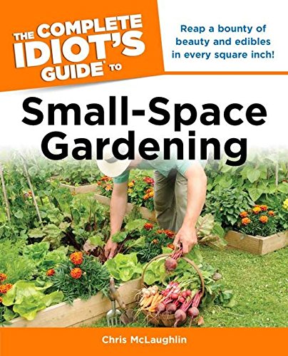 The Complete Idiot's Guide to Small-Space Gardening
